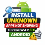 Install Unknown Apps Not Showing for Browser Fix Android